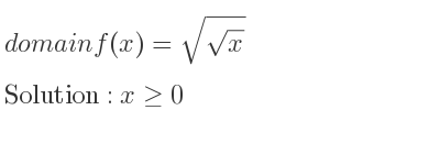 The domain of f(x)=sqrt(\sqrt{x)} is x>= 0